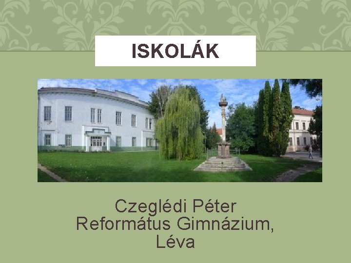 ISKOLÁK Czeglédi Péter Református Gimnázium, Léva 