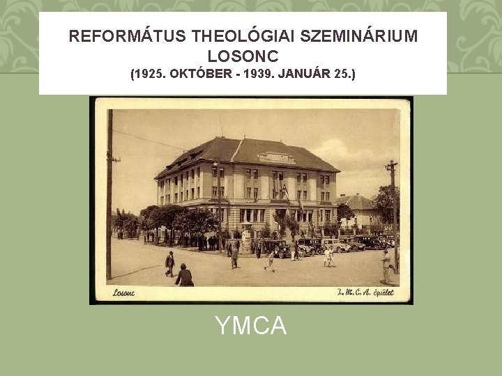 REFORMÁTUS THEOLÓGIAI SZEMINÁRIUM LOSONC (1925. OKTÓBER - 1939. JANUÁR 25. ) YMCA 