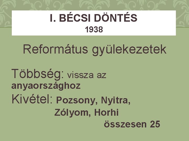 I. BÉCSI DÖNTÉS 1938 Református gyülekezetek Többség: vissza az anyaországhoz Kivétel: Pozsony, Nyitra, Zólyom,