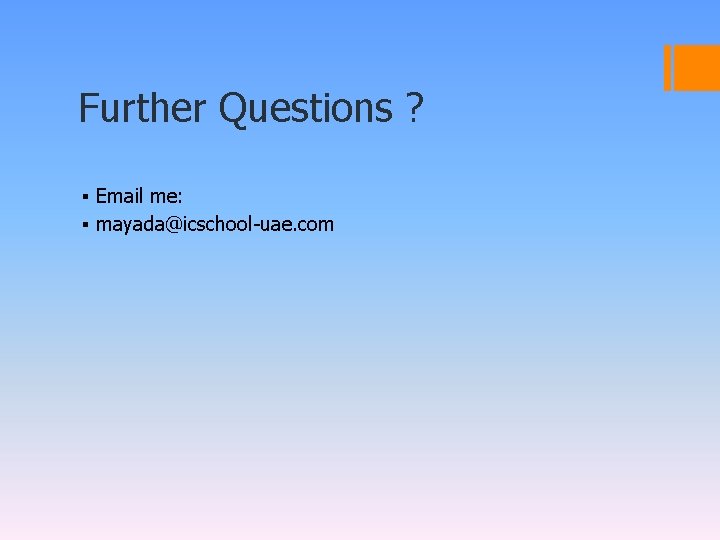 Further Questions ? ▪ Email me: ▪ mayada@icschool-uae. com 