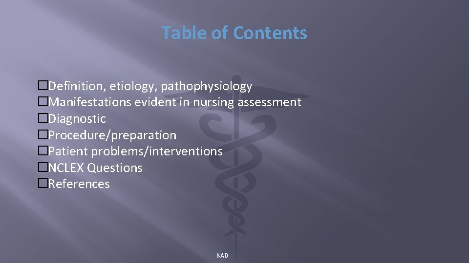 Table of Contents �Definition, etiology, pathophysiology �Manifestations evident in nursing assessment �Diagnostic �Procedure/preparation �Patient