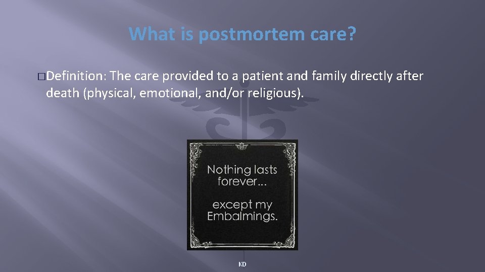 What is postmortem care? �Definition: The care provided to a patient and family directly