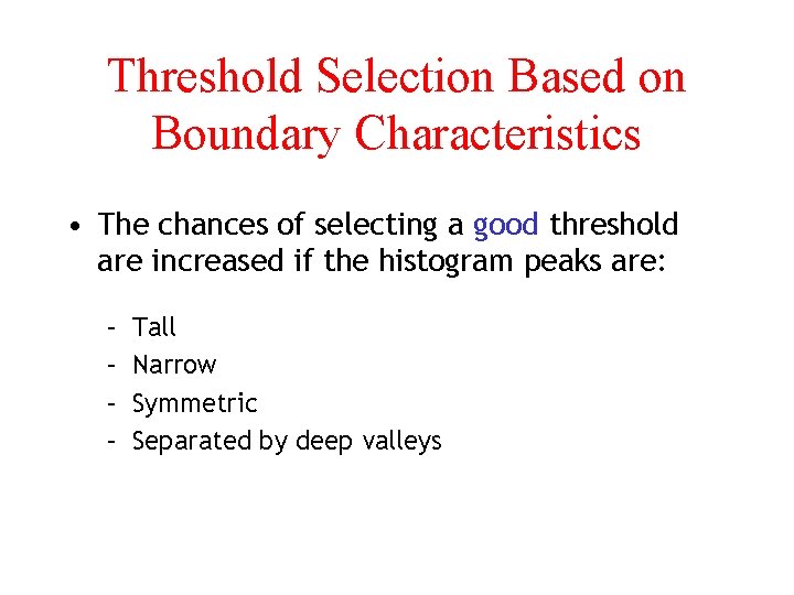 Threshold Selection Based on Boundary Characteristics • The chances of selecting a good threshold