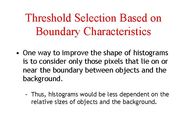 Threshold Selection Based on Boundary Characteristics • One way to improve the shape of