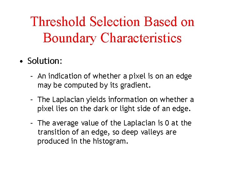 Threshold Selection Based on Boundary Characteristics • Solution: – An indication of whether a