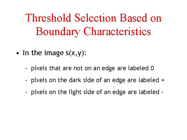 Threshold Selection Based on Boundary Characteristics • In the image s(x, y): – pixels