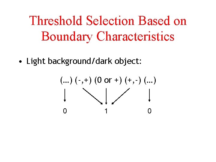 Threshold Selection Based on Boundary Characteristics • Light background/dark object: (…) (-, +) (0