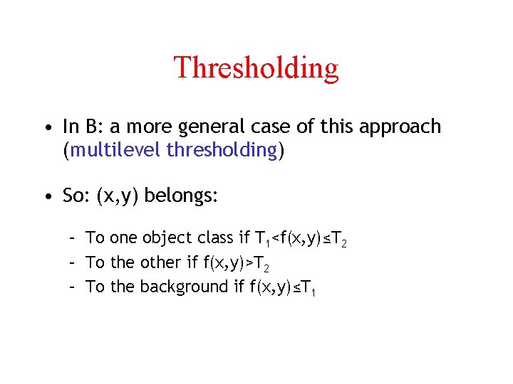 Thresholding • In B: a more general case of this approach (multilevel thresholding) •