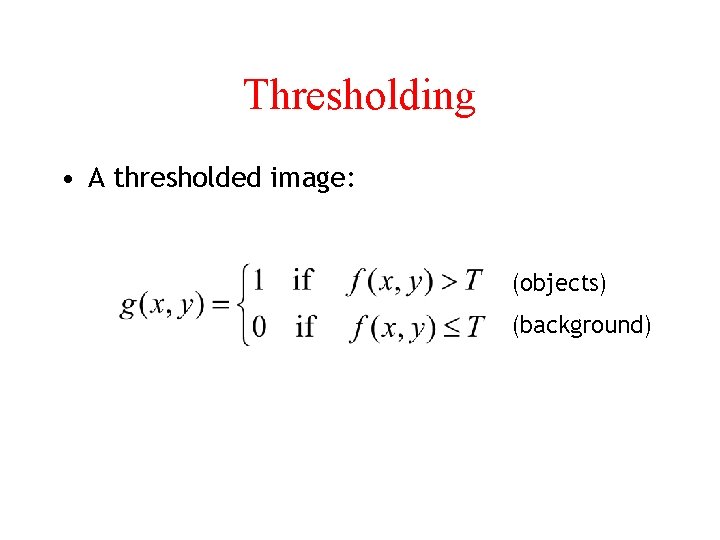 Thresholding • A thresholded image: (objects) (background) 