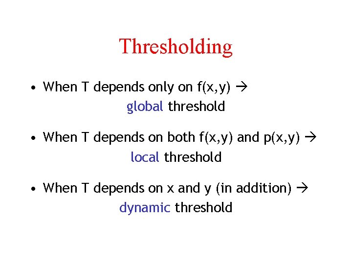 Thresholding • When T depends only on f(x, y) global threshold • When T