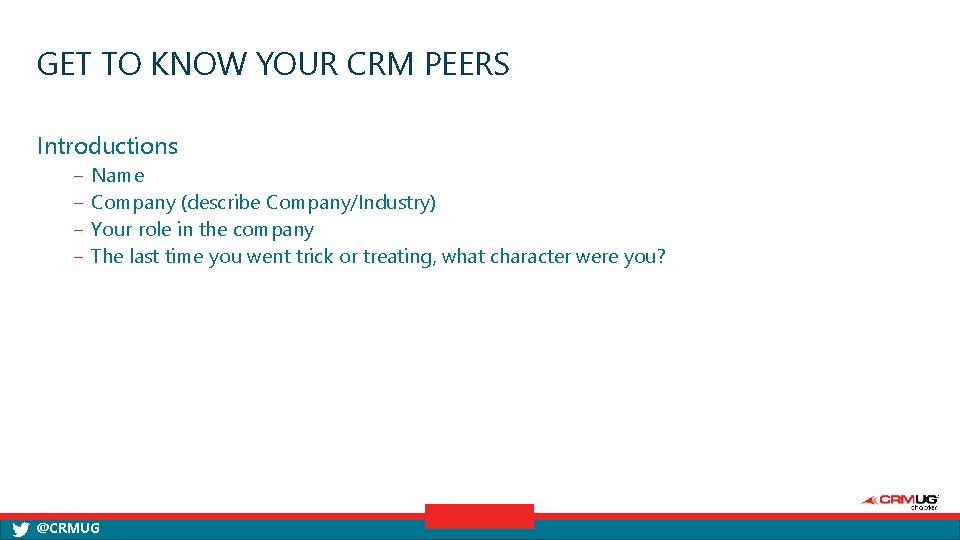 GET TO KNOW YOUR CRM PEERS Introductions ‒ ‒ Name Company (describe Company/Industry) Your