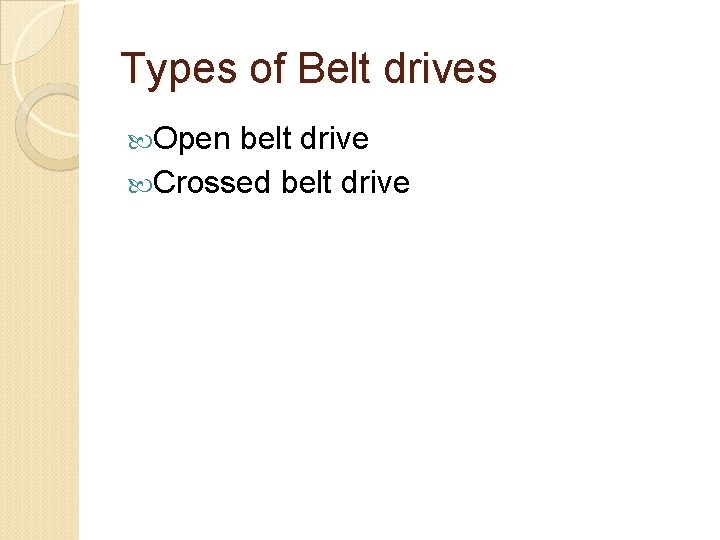 Types of Belt drives Open belt drive Crossed belt drive 