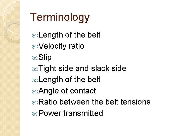 Terminology Length of the belt Velocity ratio Slip Tight side and slack side Length