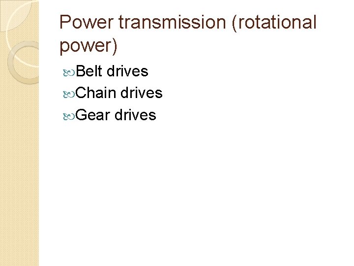 Power transmission (rotational power) Belt drives Chain drives Gear drives 