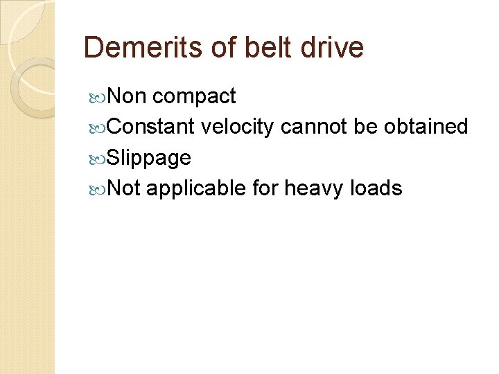 Demerits of belt drive Non compact Constant velocity cannot be obtained Slippage Not applicable
