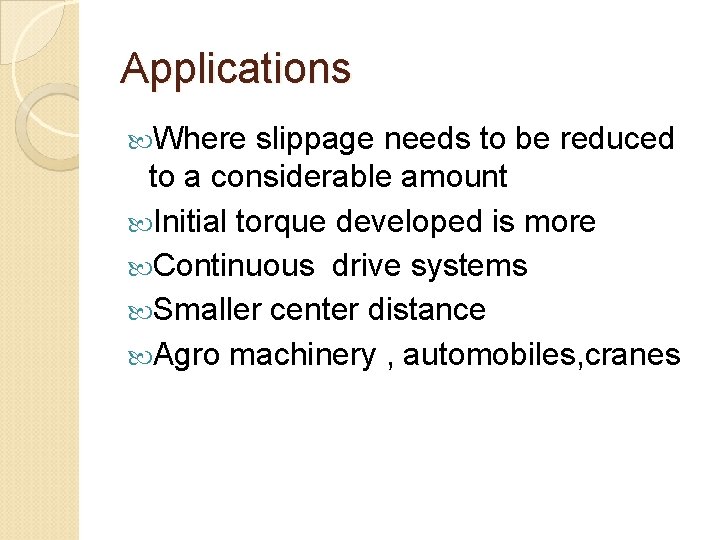 Applications Where slippage needs to be reduced to a considerable amount Initial torque developed