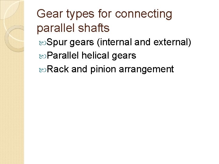 Gear types for connecting parallel shafts Spur gears (internal and external) Parallel helical gears