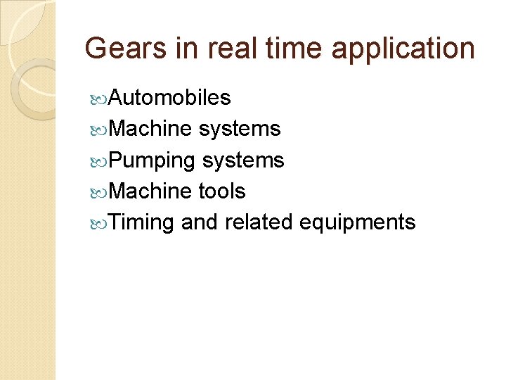 Gears in real time application Automobiles Machine systems Pumping systems Machine tools Timing and