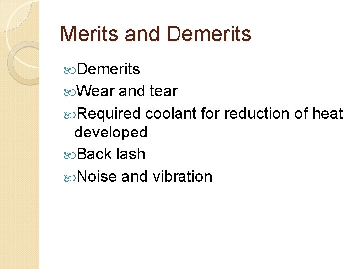 Merits and Demerits Wear and tear Required coolant for reduction of heat developed Back
