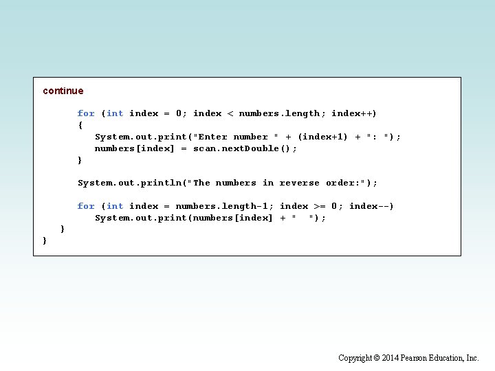 continue for (int index = 0; index < numbers. length; index++) { System. out.