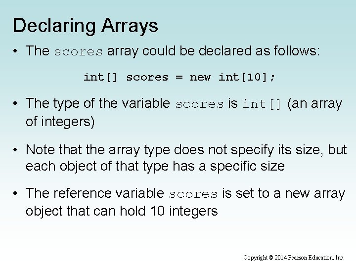 Declaring Arrays • The scores array could be declared as follows: int[] scores =