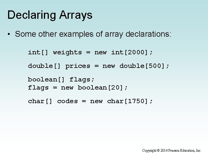 Declaring Arrays • Some other examples of array declarations: int[] weights = new int[2000];