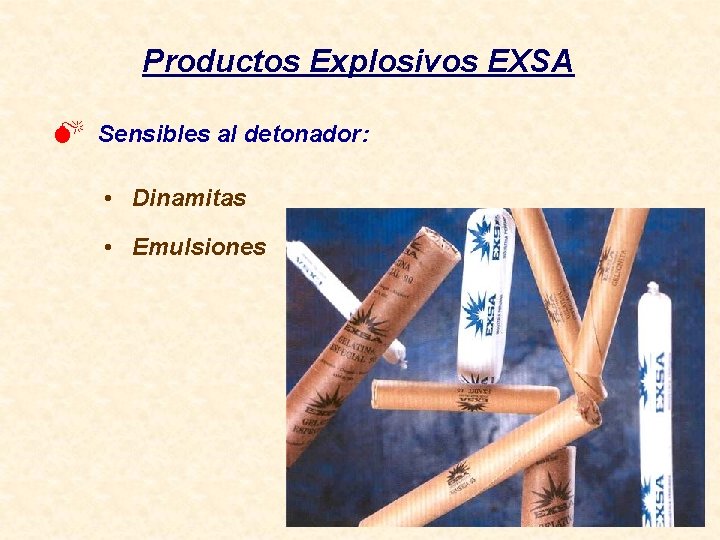 Productos Explosivos EXSA M Sensibles al detonador: • Dinamitas • Emulsiones 
