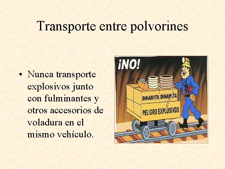 Transporte entre polvorines • Nunca transporte explosivos junto con fulminantes y otros accesorios de
