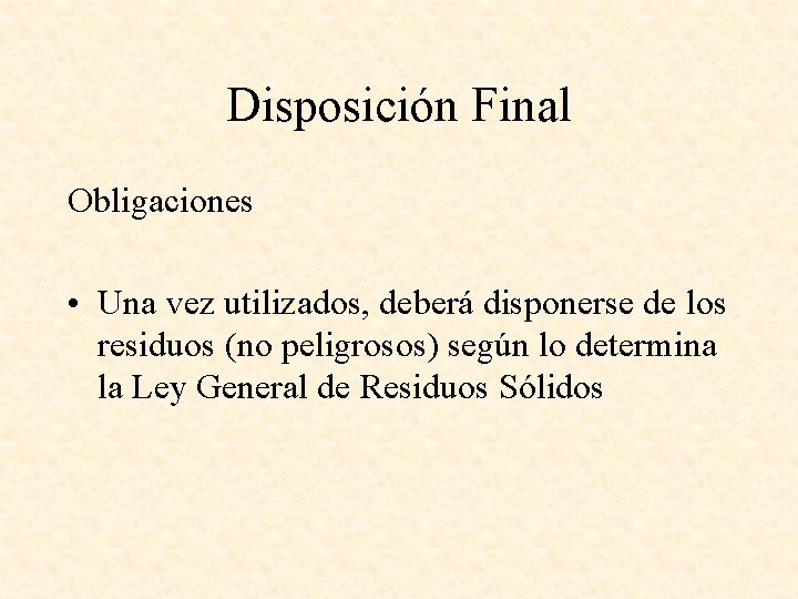 Disposición Final Obligaciones • Una vez utilizados, deberá disponerse de los residuos (no peligrosos)