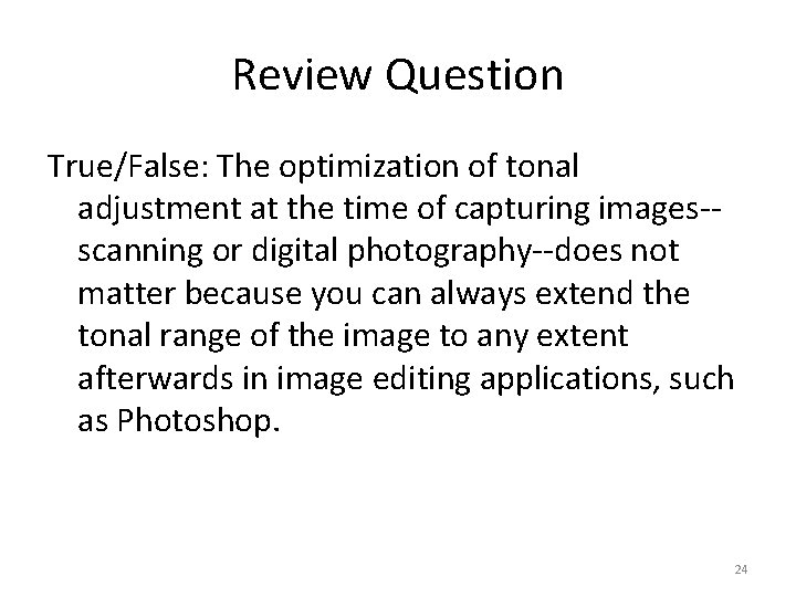 Review Question True/False: The optimization of tonal adjustment at the time of capturing images-scanning