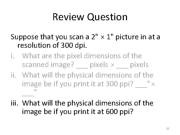 Review Question Suppose that you scan a 2" 1" picture in at a resolution