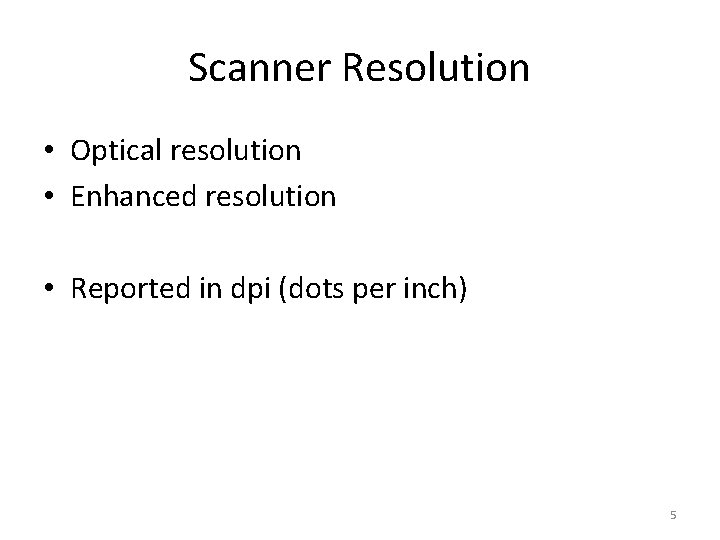 Scanner Resolution • Optical resolution • Enhanced resolution • Reported in dpi (dots per