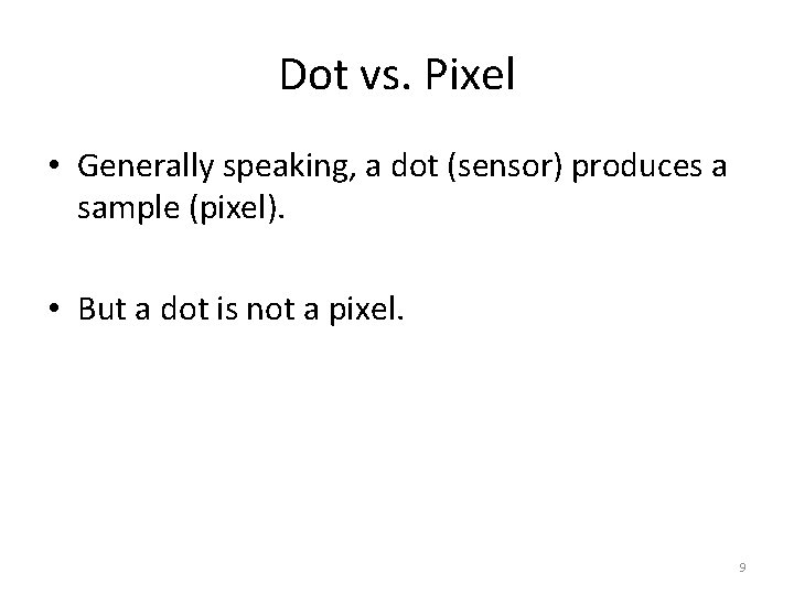 Dot vs. Pixel • Generally speaking, a dot (sensor) produces a sample (pixel). •