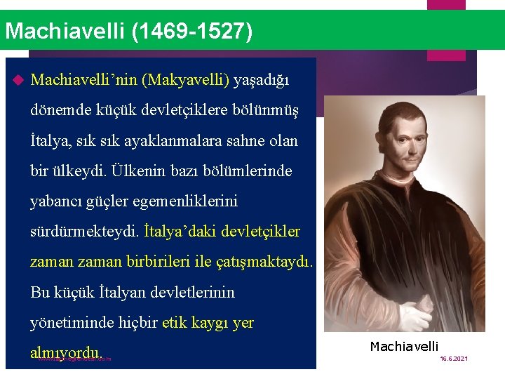 Machiavelli (1469 -1527) Machiavelli’nin (Makyavelli) yaşadığı dönemde küçük devletçiklere bölünmüş İtalya, sık ayaklanmalara sahne