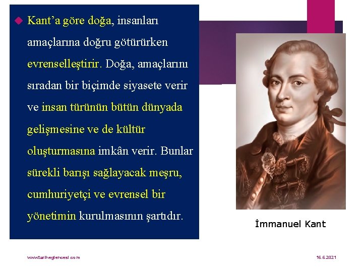  Kant’a göre doğa, insanları amaçlarına doğru götürürken evrenselleştirir. Doğa, amaçlarını sıradan bir biçimde