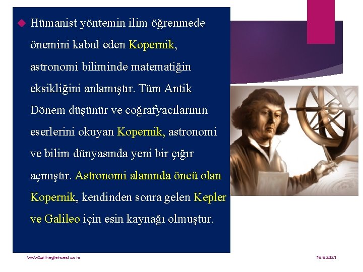  Hümanist yöntemin ilim öğrenmede önemini kabul eden Kopernik, astronomi biliminde matematiğin eksikliğini anlamıştır.