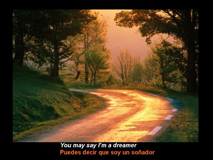 You may say I’m a dreamer Puedes decir que soy un soñador 