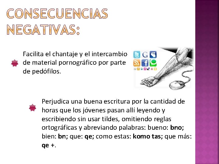 Facilita el chantaje y el intercambio de material pornográfico por parte de pedófilos. Perjudica