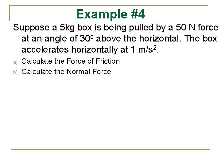 Example #4 Suppose a 5 kg box is being pulled by a 50 N