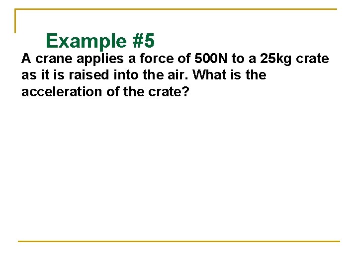 Example #5 A crane applies a force of 500 N to a 25 kg