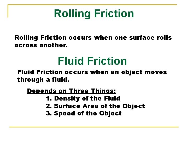 Rolling Friction occurs when one surface rolls across another. Fluid Friction occurs when an