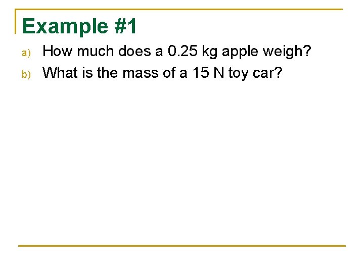 Example #1 a) b) How much does a 0. 25 kg apple weigh? What