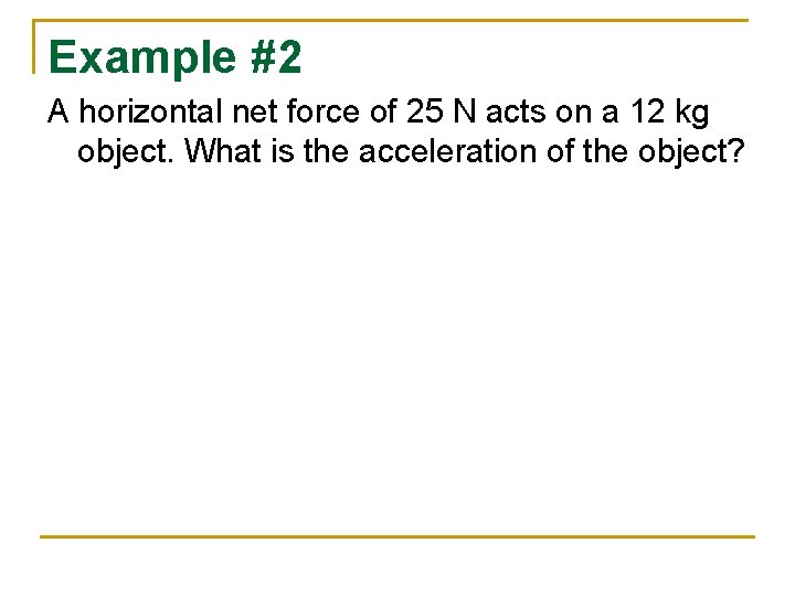 Example #2 A horizontal net force of 25 N acts on a 12 kg