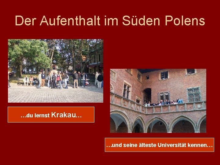 Der Aufenthalt im Süden Polens …du lernst Krakau… …und seine älteste Universität kennen… 