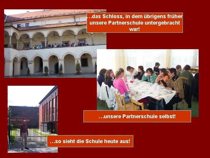 …das Schloss, in dem übrigens früher unsere Partnerschule untergebracht war! …unsere Partnerschule selbst! …so