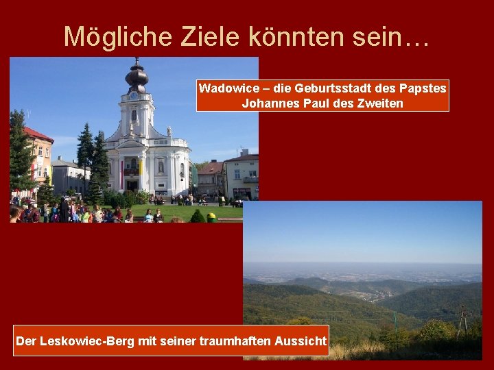 Mögliche Ziele könnten sein… Wadowice – die Geburtsstadt des Papstes Johannes Paul des Zweiten