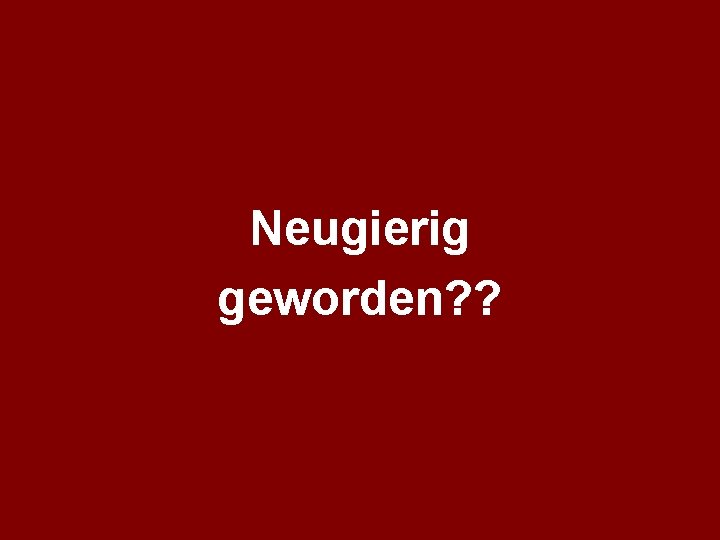 Neugierig geworden? ? 