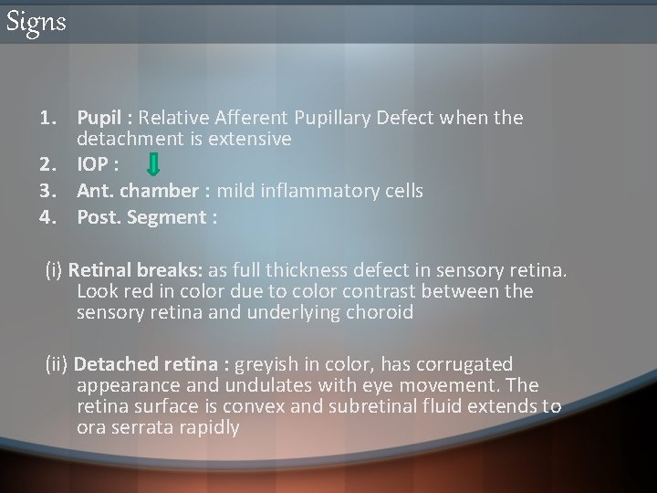 Signs 1. Pupil : Relative Afferent Pupillary Defect when the detachment is extensive 2.