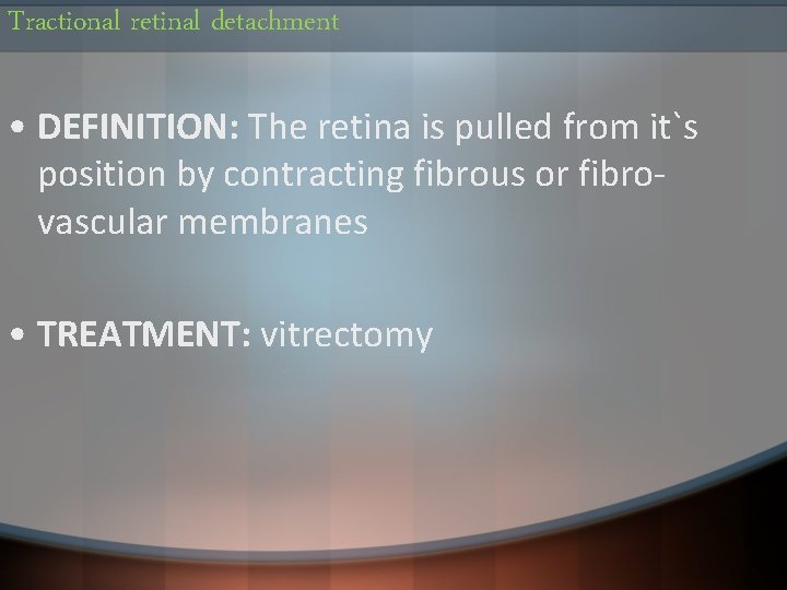 Tractional retinal detachment • DEFINITION: The retina is pulled from it`s position by contracting