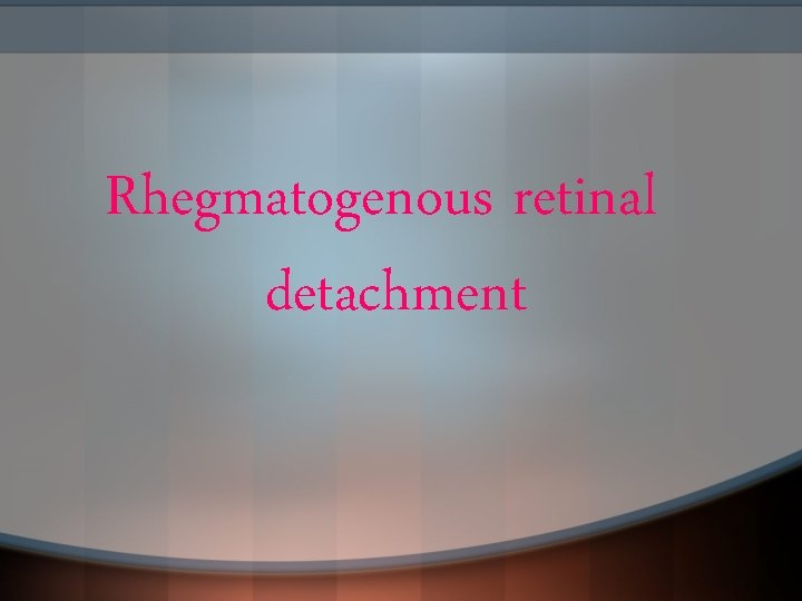 Rhegmatogenous retinal detachment 